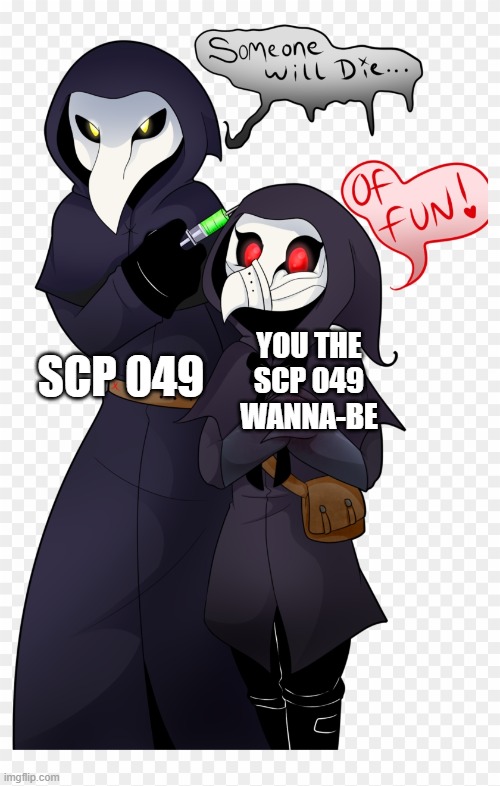 SCP 049 YOU THE SCP 049 WANNA-BE | made w/ Imgflip meme maker