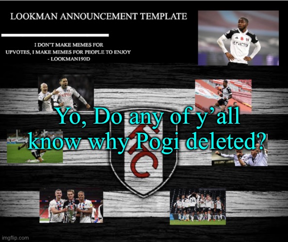 Lookman190D Announcement Template | Yo, Do any of y’all know why Pogi deleted? | image tagged in lookman190d announcement template | made w/ Imgflip meme maker