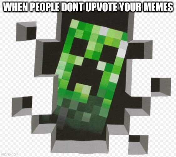 Minecraft Creeper | WHEN PEOPLE DONT UPVOTE YOUR MEMES | image tagged in minecraft creeper | made w/ Imgflip meme maker