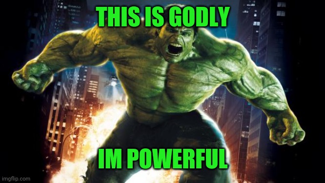 Incredible Hulk | THIS IS GODLY; IM POWERFUL | image tagged in incredible hulk | made w/ Imgflip meme maker