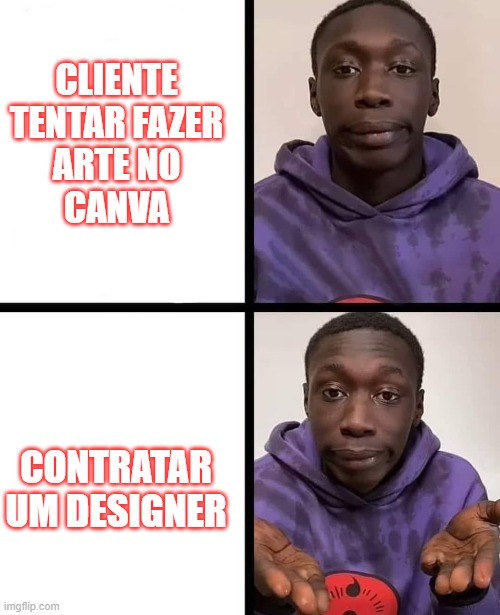 MEME CANVA | CLIENTE
TENTAR FAZER
ARTE NO
CANVA; CONTRATAR
UM DESIGNER | image tagged in khaby lame meme | made w/ Imgflip meme maker