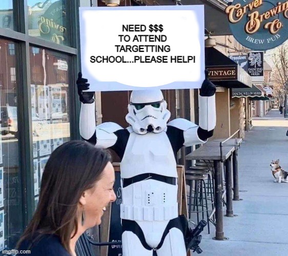 My Aim is to Get Better | NEED $$$ TO ATTEND TARGETTING SCHOOL...PLEASE HELP! | image tagged in stormtrooper with sign | made w/ Imgflip meme maker