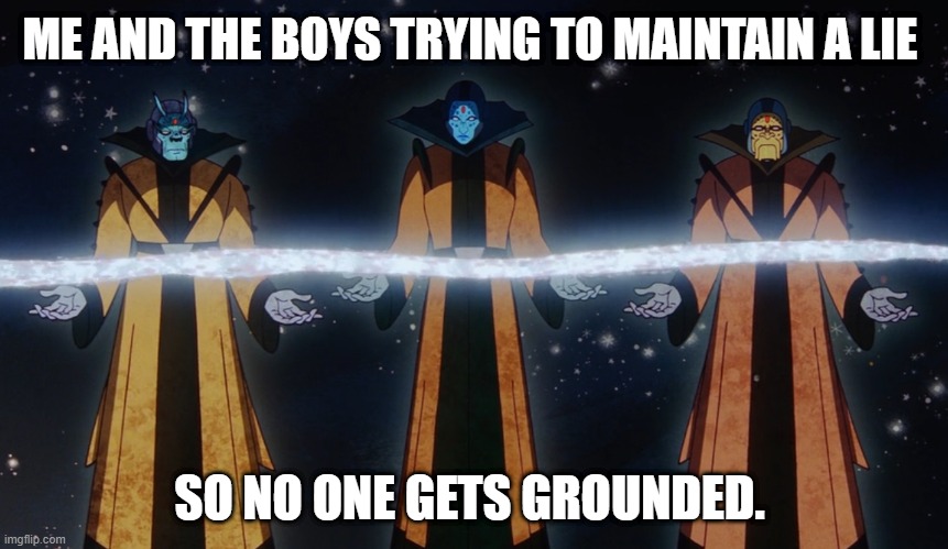 Me and the Boys |  ME AND THE BOYS TRYING TO MAINTAIN A LIE; SO NO ONE GETS GROUNDED. | image tagged in me and the boys,loki,lizardmen,homies | made w/ Imgflip meme maker