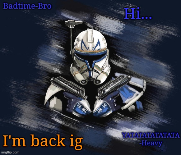... | Hi... I'm back ig | image tagged in badtime's rex announcement | made w/ Imgflip meme maker