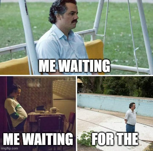 for the | ME WAITING; ME WAITING; FOR THE | image tagged in memes,sad pablo escobar | made w/ Imgflip meme maker