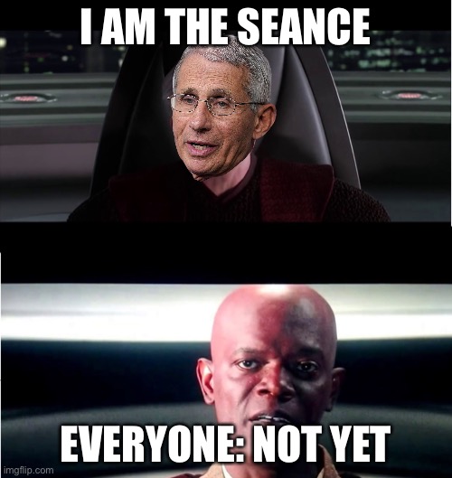 I am the Senate - Not yet | I AM THE SEANCE EVERYONE: NOT YET | image tagged in i am the senate - not yet | made w/ Imgflip meme maker