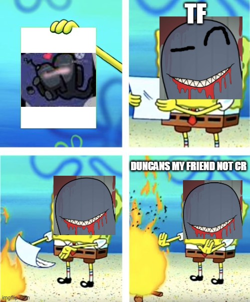 novisor burning novisor x duncan paper image shit | TF; DUNCANS MY FRIEND NOT CR | image tagged in spongebob burning paper | made w/ Imgflip meme maker