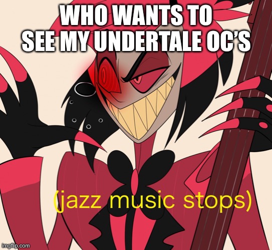 I’m bored asf | WHO WANTS TO SEE MY UNDERTALE OC’S | made w/ Imgflip meme maker