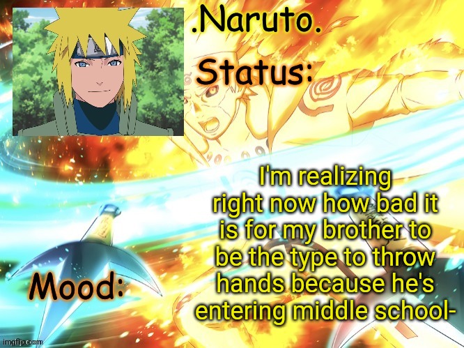 I don't wanna see him throwing hands because I don't wanna see him getting his ass whooped in front of me | I'm realizing right now how bad it is for my brother to be the type to throw hands because he's entering middle school- | image tagged in minato temp thanks gio | made w/ Imgflip meme maker