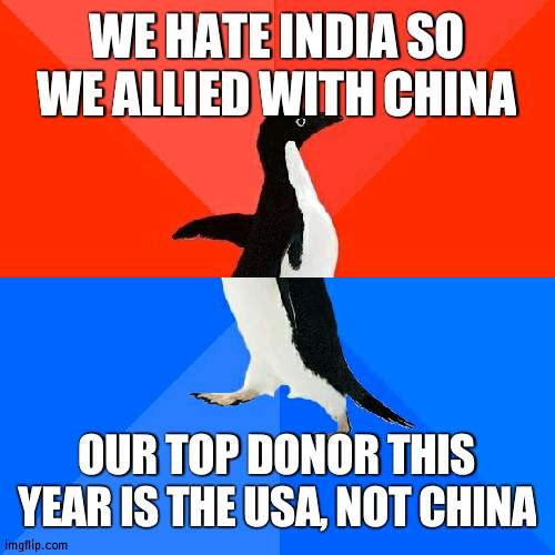 Basiclly Pakistan | WE HATE INDIA SO WE ALLIED WITH CHINA; OUR TOP DONOR THIS YEAR IS THE USA, NOT CHINA | image tagged in memes,socially awesome awkward penguin,pakistan | made w/ Imgflip meme maker