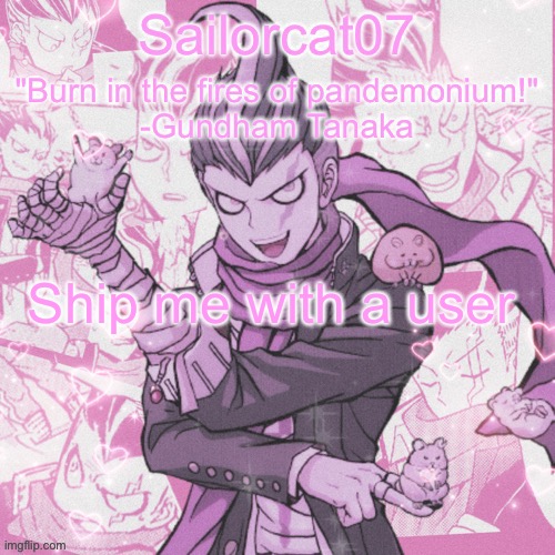 Idk i am bored | Ship me with a user | image tagged in sailorcat's gundham temp | made w/ Imgflip meme maker