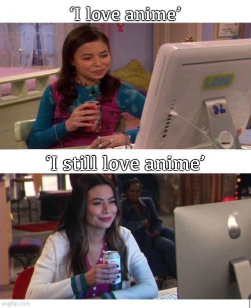 I love anime - Meme | ‘I love anime’; ‘I still love anime’ | image tagged in icarly interesting now and then,anime,anime meme,manga,fandom,memes | made w/ Imgflip meme maker