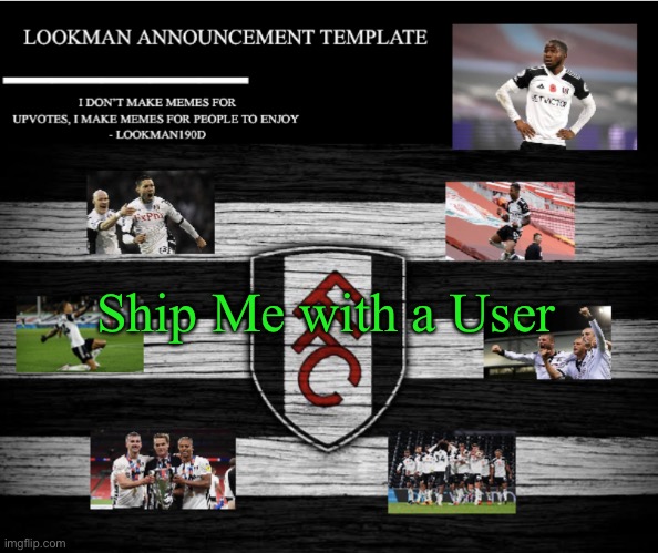 I’m so bored lmao | Ship Me with a User | image tagged in lookman190d announcement template | made w/ Imgflip meme maker
