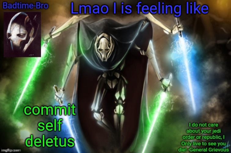 I wont tho. Probably | Lmao I is feeling like; commit self deletus | image tagged in grievous announcement temp fixed | made w/ Imgflip meme maker