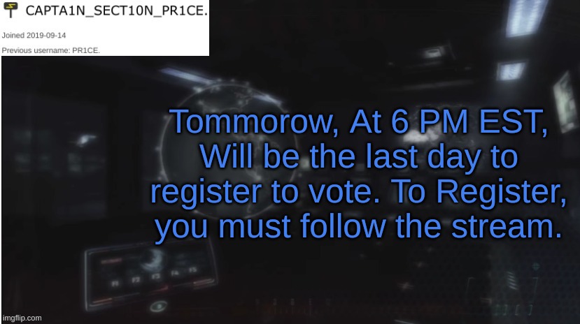 Hurry! | Tommorow, At 6 PM EST, Will be the last day to register to vote. To Register, you must follow the stream. | image tagged in sect10n_pr1ce announcment | made w/ Imgflip meme maker