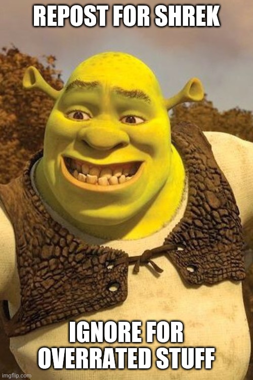 Smiling Shrek | REPOST FOR SHREK; IGNORE FOR OVERRATED STUFF | image tagged in smiling shrek | made w/ Imgflip meme maker