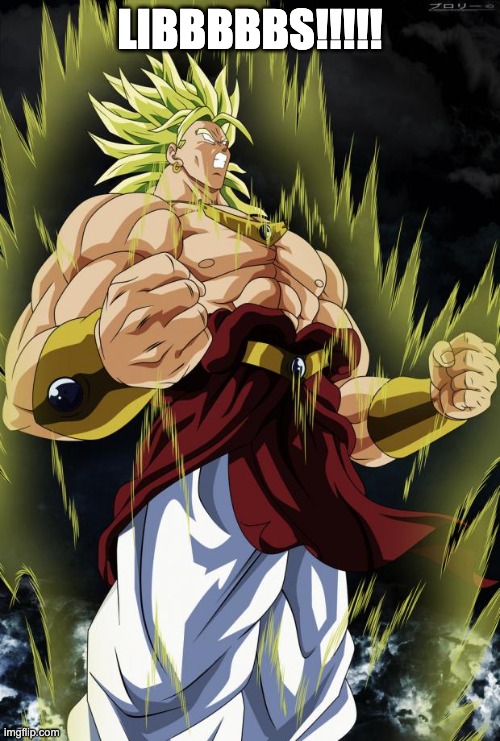 Broly | LIBBBBBS!!!!! | image tagged in broly | made w/ Imgflip meme maker