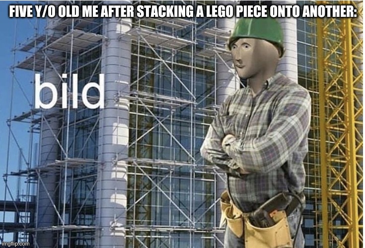 5 y/o me meme number 1 | FIVE Y/O OLD ME AFTER STACKING A LEGO PIECE ONTO ANOTHER: | image tagged in bild meme,legos | made w/ Imgflip meme maker