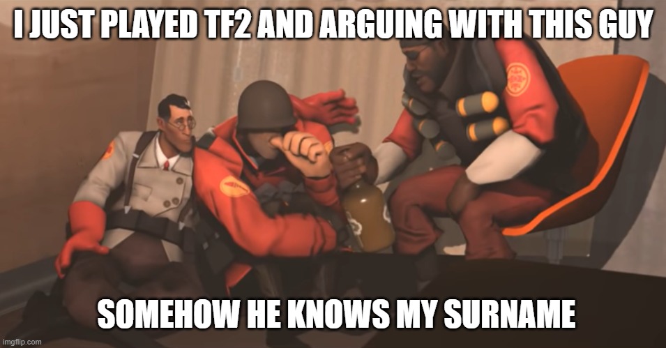 HOW | I JUST PLAYED TF2 AND ARGUING WITH THIS GUY; SOMEHOW HE KNOWS MY SURNAME | made w/ Imgflip meme maker