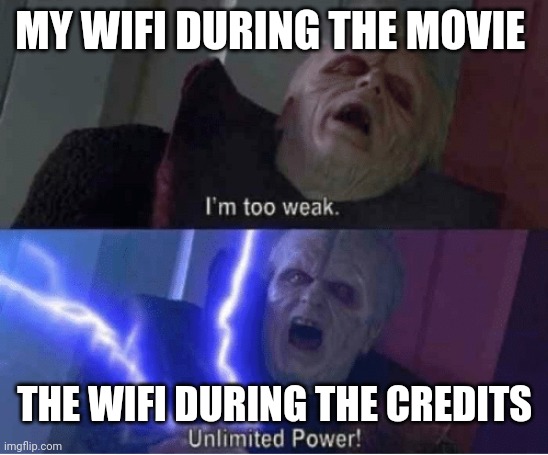 Why so laggy?! | MY WIFI DURING THE MOVIE; THE WIFI DURING THE CREDITS | image tagged in too weak unlimited power | made w/ Imgflip meme maker