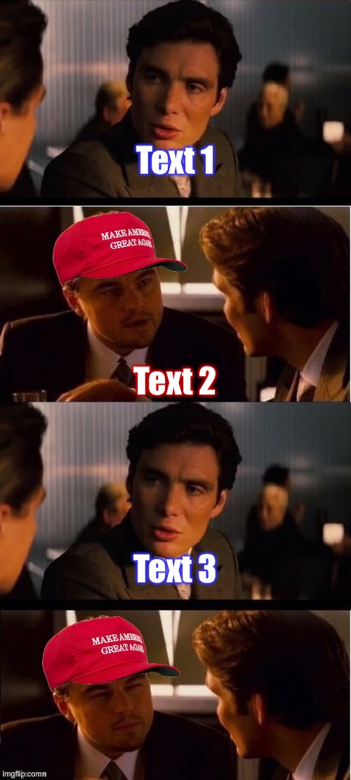 MAGA inception | Text 1; Text 2; Text 3 | image tagged in maga inception,maga,inception,conservative logic,conservatives,conservative | made w/ Imgflip meme maker