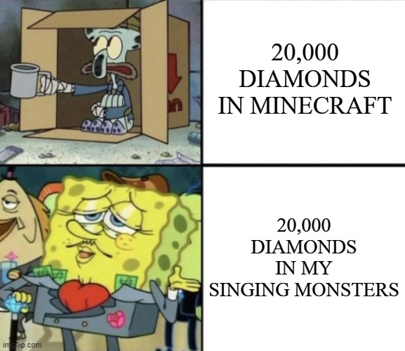 D I A M E E N D | 20,000 DIAMONDS IN MINECRAFT; 20,000 DIAMONDS IN MY SINGING MONSTERS | image tagged in poor squidward vs rich spongebob,gaming | made w/ Imgflip meme maker