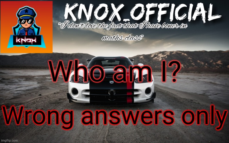 Knox_Official Announcement Page v3 | Who am I? Wrong answers only | image tagged in knox_official announcement page v3 | made w/ Imgflip meme maker
