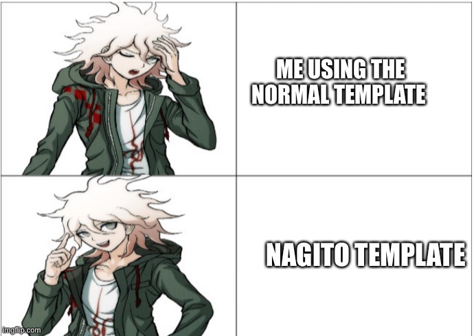Nagito is hope | ME USING THE NORMAL TEMPLATE; NAGITO TEMPLATE | image tagged in nagito template,danganronpa,anime,video games | made w/ Imgflip meme maker