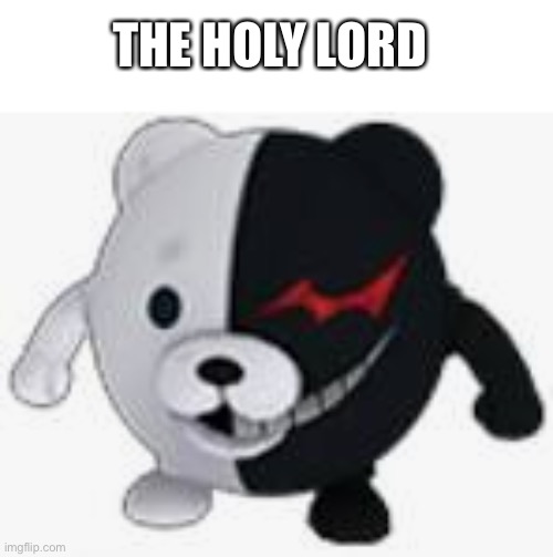 Ball monokuma | THE HOLY LORD | image tagged in ball monokuma | made w/ Imgflip meme maker