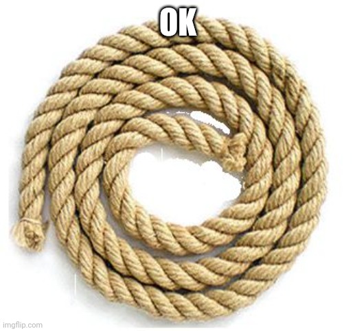 rope | OK | image tagged in rope | made w/ Imgflip meme maker