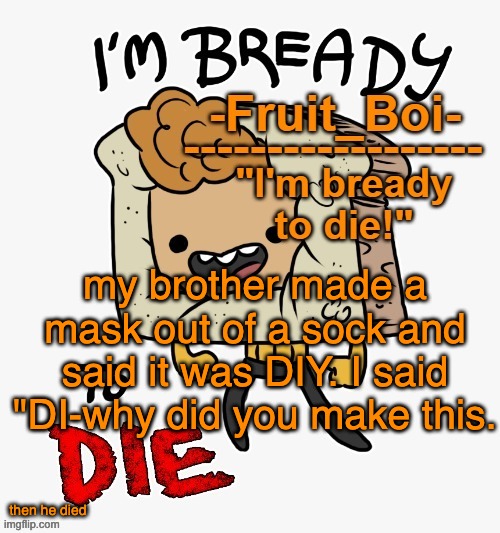 my brother made a mask out of a sock and said it was DIY. I said "DI-why did you make this. then he died | image tagged in bready or not here i come | made w/ Imgflip meme maker