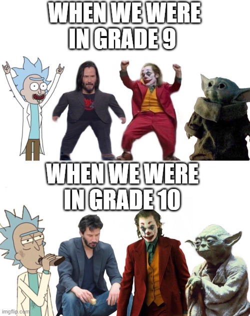 Time fly's really fast | WHEN WE WERE IN GRADE 9; WHEN WE WERE IN GRADE 10 | image tagged in me and the boys before and after | made w/ Imgflip meme maker