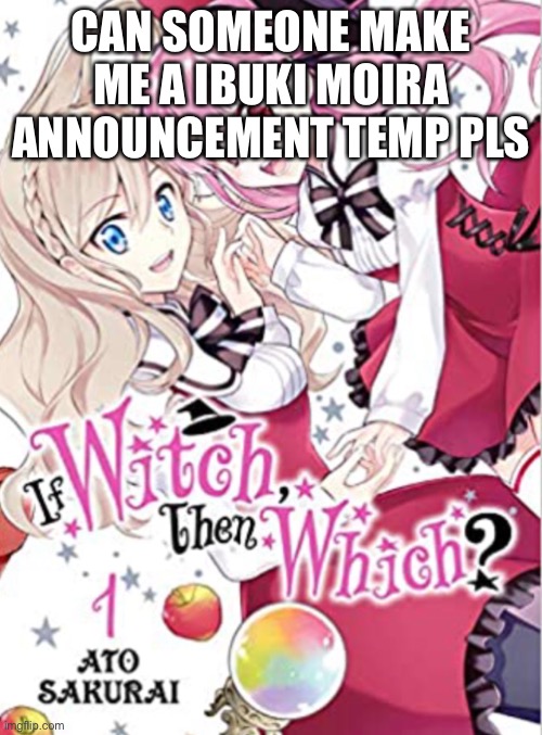 CAN SOMEONE MAKE ME A IBUKI MOIRA ANNOUNCEMENT TEMP PLS | made w/ Imgflip meme maker