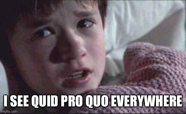 I See Dead People Meme | I SEE QUID PRO QUO EVERYWHERE | image tagged in memes,i see dead people | made w/ Imgflip meme maker