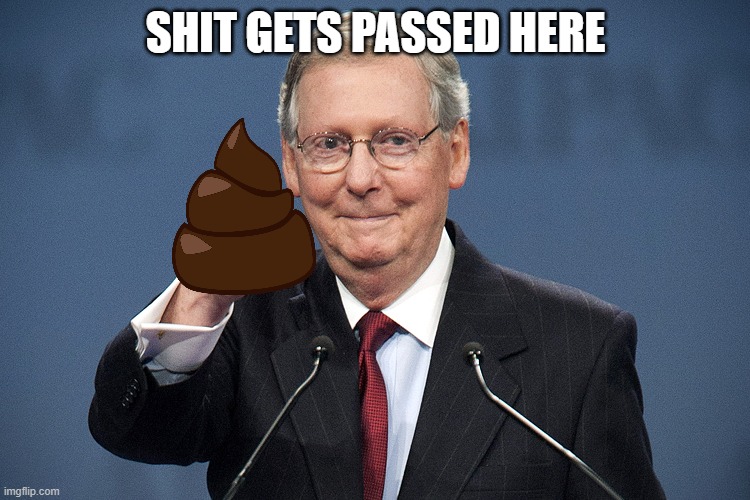 Mitch McConnellThis Is The Shit That Gets Passed Here | SHIT GETS PASSED HERE | image tagged in mitch mcconnell,senate,i am the senate | made w/ Imgflip meme maker