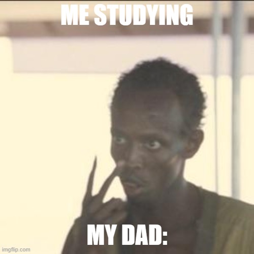 Look At Me | ME STUDYING; MY DAD: | image tagged in memes,look at me | made w/ Imgflip meme maker