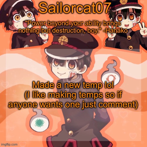 Sailorcat's Hanako Temp | Made a new temp lol
(I like making temps so if anyone wants one just comment) | image tagged in sailorcat's hanako | made w/ Imgflip meme maker