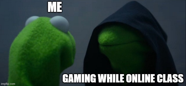 Evil Kermit Meme | ME; GAMING WHILE ONLINE CLASS | image tagged in memes,evil kermit | made w/ Imgflip meme maker