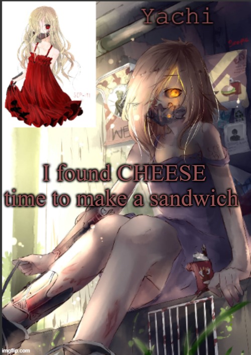 Yachi's scp 191 temp | I found CHEESE time to make a sandwich | image tagged in yachi's scp 191 temp | made w/ Imgflip meme maker