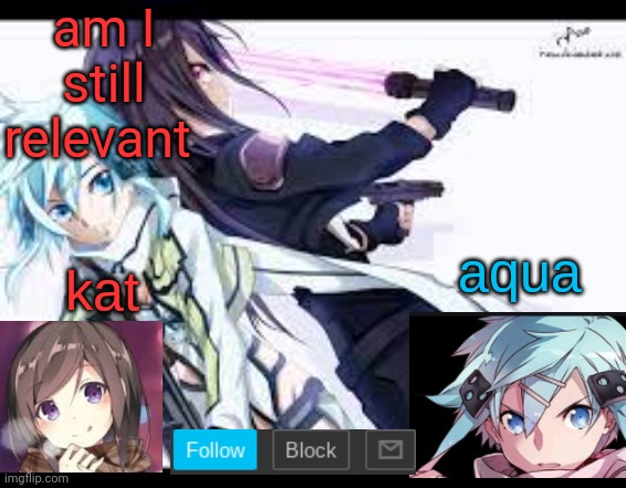 fem kirito | am I still relevant | image tagged in fem kirito | made w/ Imgflip meme maker