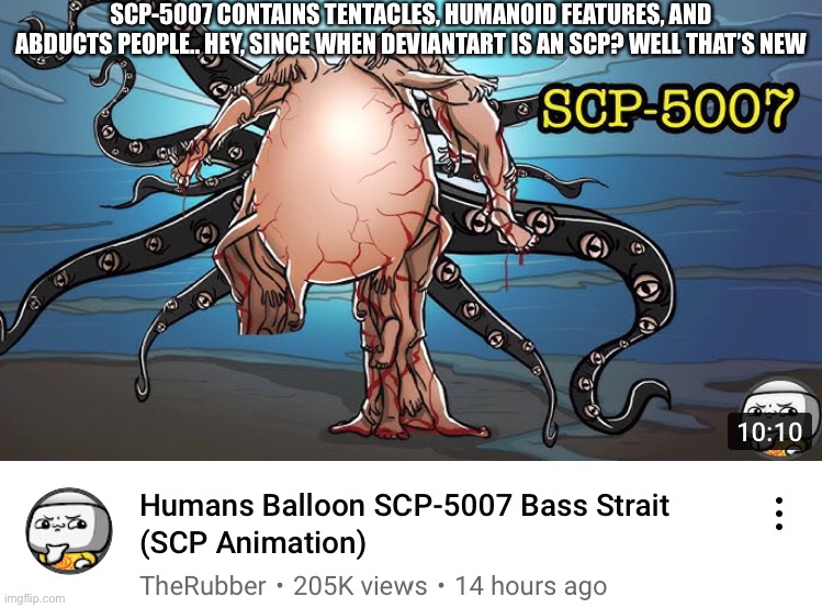 SCP-5007 CONTAINS TENTACLES, HUMANOID FEATURES, AND ABDUCTS PEOPLE.. HEY, SINCE WHEN DEVIANTART IS AN SCP? WELL THAT’S NEW | made w/ Imgflip meme maker