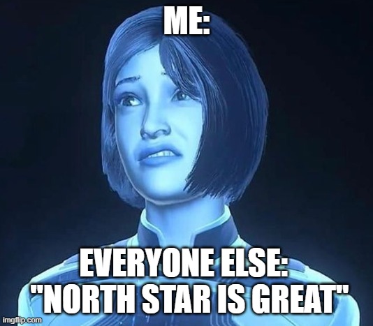 Me Vs people |  ME:; EVERYONE ELSE: 
 "NORTH STAR IS GREAT" | image tagged in funny,rainbow six siege,cortana | made w/ Imgflip meme maker