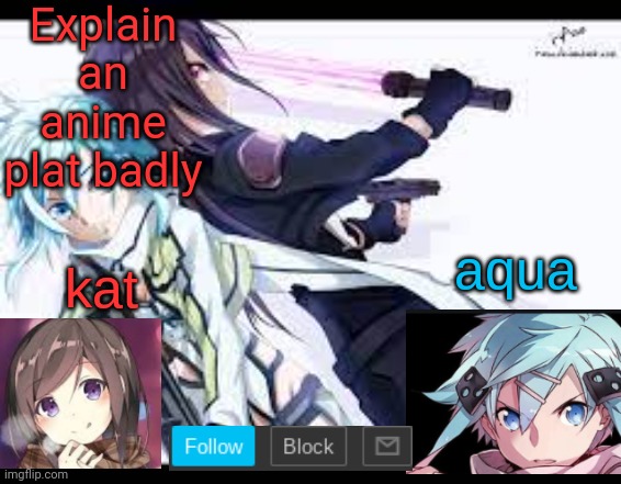 fem kirito | Explain an anime plat badly | image tagged in fem kirito | made w/ Imgflip meme maker