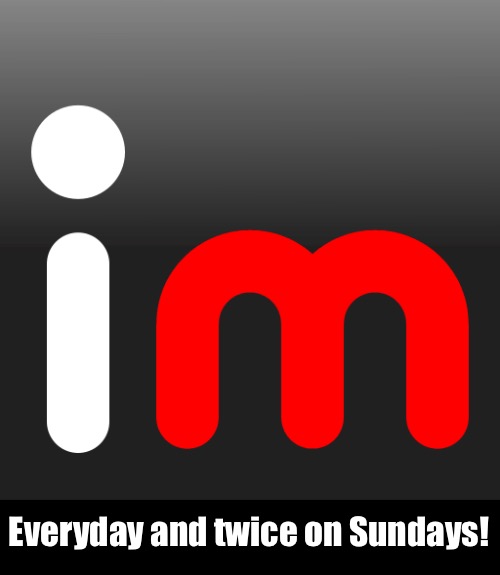 Everyday and twice on Sundays! | made w/ Imgflip meme maker