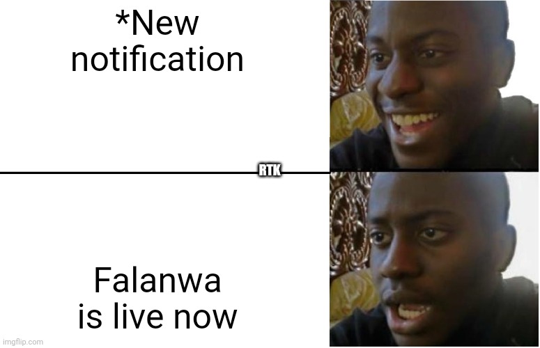 Disappointed Black Guy |  *New notification; RTK; Falanwa is live now | image tagged in disappointed black guy | made w/ Imgflip meme maker