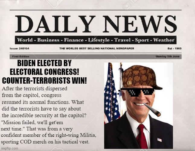 Counter Terrorists Win! | BIDEN ELECTED BY ELECTORAL CONGRESS! COUNTER-TERRORISTS WIN! After the terrorists dispersed from the capitol, congress resumed its normal functions. What did the terrorists have to say about the incredible security at the capitol? "Mission failed, we'll get'em next time." That was from a very confident member of the right-wing Militia, sporting COD merch on his tactical vest. | image tagged in counterstrike,biden,electoral college,biden 2020,election 2020 | made w/ Imgflip meme maker