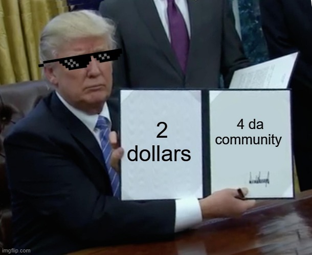 Very generous | 2 dollars; 4 da community | image tagged in memes,trump bill signing,thug life | made w/ Imgflip meme maker