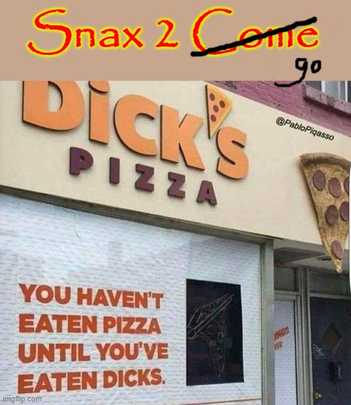 Snax to Go | Snax 2 Come | image tagged in dicks | made w/ Imgflip meme maker