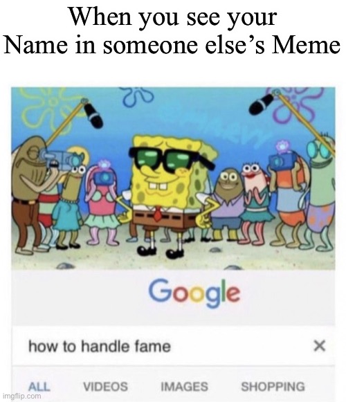 F a m o o s e | When you see your Name in someone else’s Meme | image tagged in how to handle fame | made w/ Imgflip meme maker