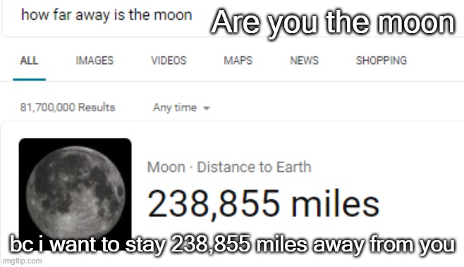 Are you the moon; bc i want to stay 238,855 miles away from you | made w/ Imgflip meme maker